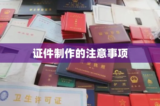 烟台证件制作的注意事项