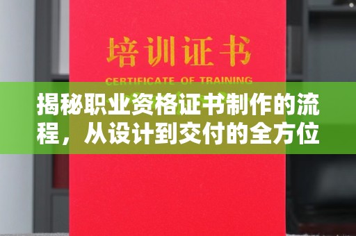 烟台揭秘职业资格证书制作的流程，从设计到交付的全方位解析