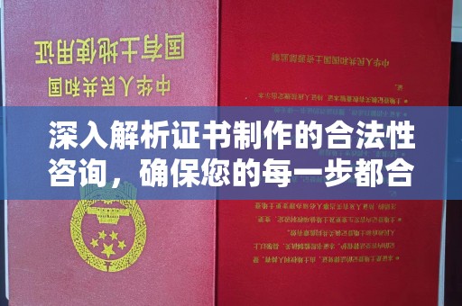 烟台深入解析证书制作的合法性咨询，确保您的每一步都合规